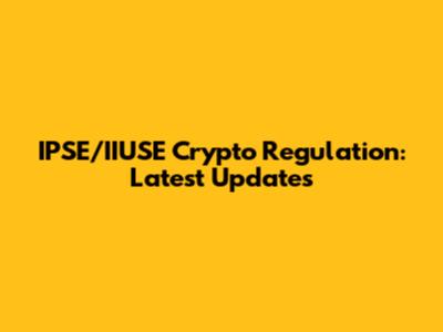 IPSE/IIUSE Crypto Regulation: Latest Updates