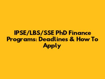 IPSE/LBS/SSE PhD Finance Programs: Deadlines & How To Apply