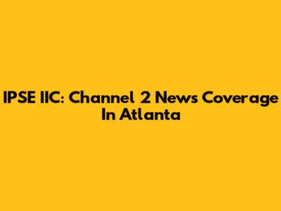 IPSE IIC: Channel 2 News Coverage In Atlanta