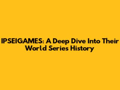 IPSEIGAMES: A Deep Dive Into Their World Series History