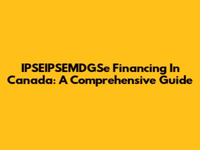 IPSEIPSEMDGSe Financing In Canada: A Comprehensive Guide