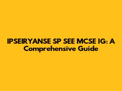 IPSEIRYANSE SP SEE MCSE IG: A Comprehensive Guide
