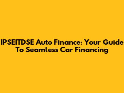 IPSEITDSE Auto Finance: Your Guide To Seamless Car Financing