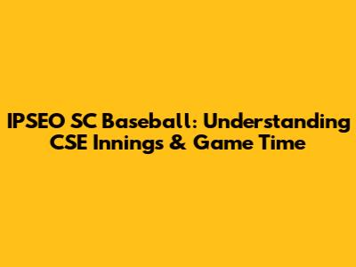 IPSEO SC Baseball: Understanding CSE Innings & Game Time