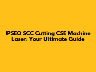 IPSEO SCC Cutting CSE Machine Laser: Your Ultimate Guide