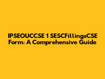 IPSEOUCCSE 1 SESCFillingsCSE Form: A Comprehensive Guide