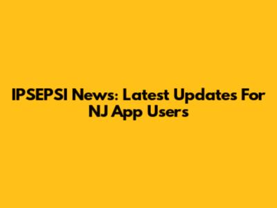 IPSEPSI News: Latest Updates For NJ App Users
