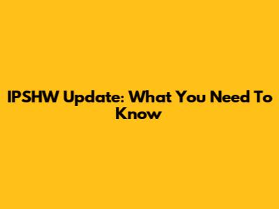 IPSHW Update: What You Need To Know