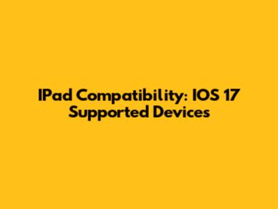 IPad Compatibility: IOS 17 Supported Devices