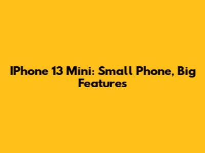 IPhone 13 Mini: Small Phone, Big Features