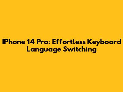 IPhone 14 Pro: Effortless Keyboard Language Switching
