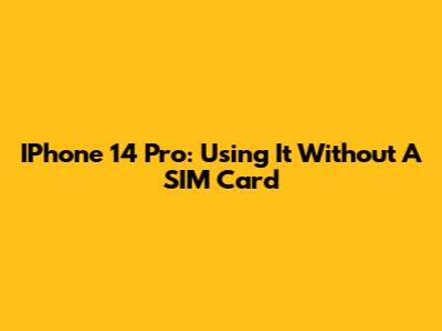 IPhone 14 Pro: Using It Without A SIM Card