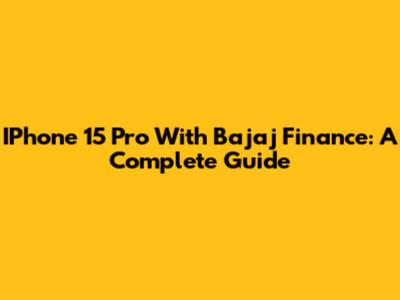IPhone 15 Pro With Bajaj Finance: A Complete Guide