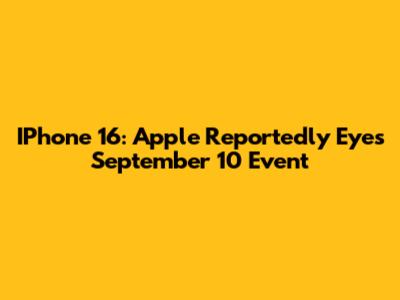 IPhone 16: Apple Reportedly Eyes September 10 Event