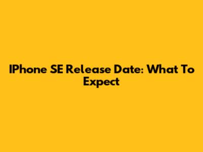 IPhone SE Release Date: What To Expect