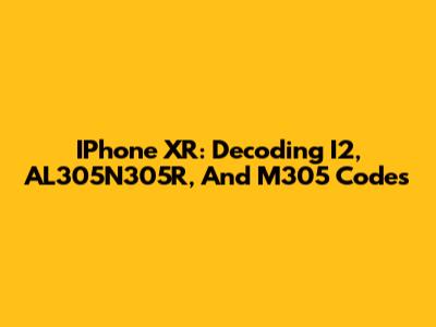 IPhone XR: Decoding I2, AL305N305R, And M305 Codes