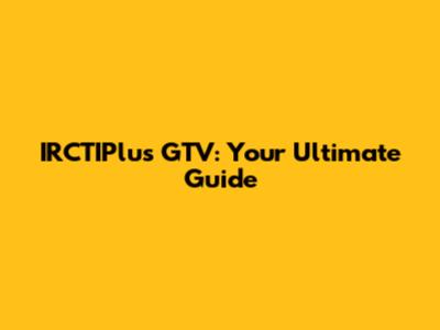 IRCTIPlus GTV: Your Ultimate Guide