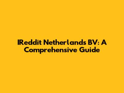 IReddit Netherlands BV: A Comprehensive Guide