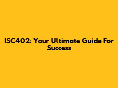 ISC402: Your Ultimate Guide For Success