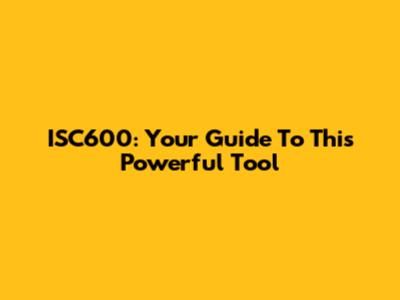 ISC600: Your Guide To This Powerful Tool