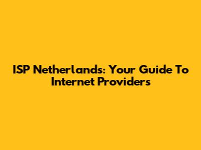ISP Netherlands: Your Guide To Internet Providers