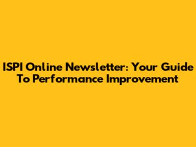 ISPI Online Newsletter: Your Guide To Performance Improvement