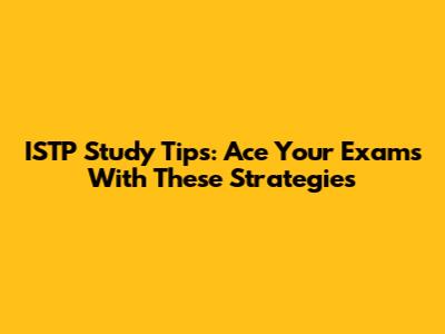 ISTP Study Tips: Ace Your Exams With These Strategies