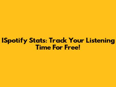 ISpotify Stats: Track Your Listening Time For Free!