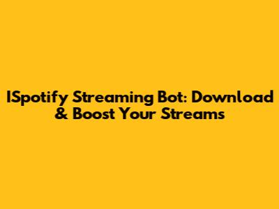 ISpotify Streaming Bot: Download & Boost Your Streams