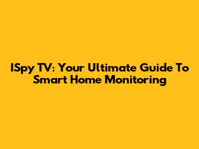 ISpy TV: Your Ultimate Guide To Smart Home Monitoring