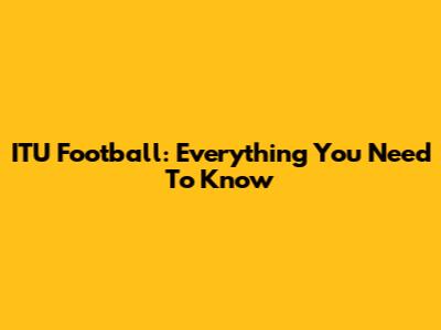 ITU Football: Everything You Need To Know