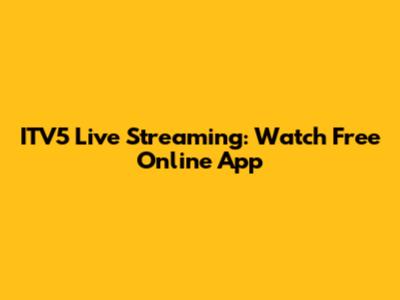 ITV5 Live Streaming: Watch Free Online App