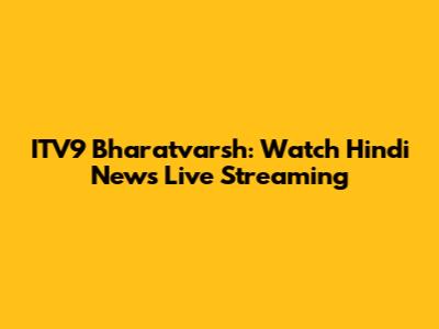 ITV9 Bharatvarsh: Watch Hindi News Live Streaming