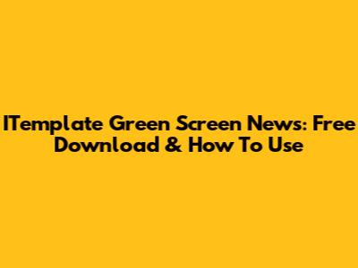 ITemplate Green Screen News: Free Download & How To Use