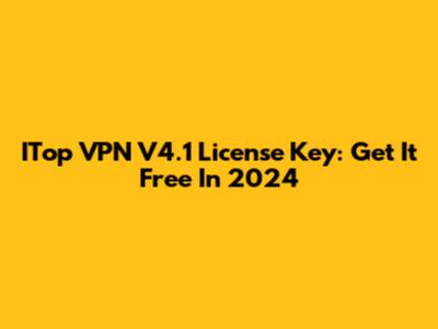 ITop VPN V4.1 License Key: Get It Free In 2024