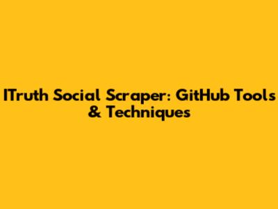 ITruth Social Scraper: GitHub Tools & Techniques