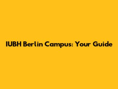 IUBH Berlin Campus: Your Guide