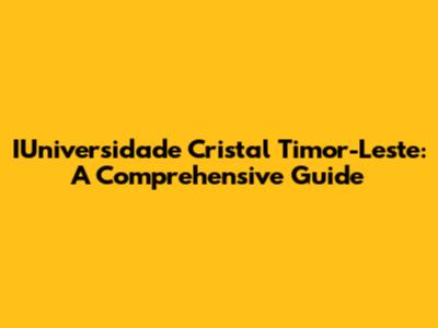 IUniversidade Cristal Timor-Leste: A Comprehensive Guide