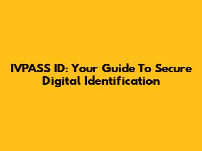 IVPASS ID: Your Guide To Secure Digital Identification