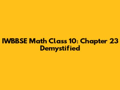 IWBBSE Math Class 10: Chapter 23 Demystified
