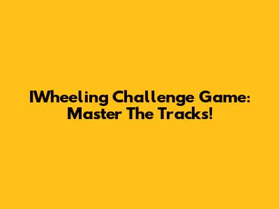 IWheeling Challenge Game: Master The Tracks!