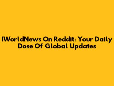 IWorldNews On Reddit: Your Daily Dose Of Global Updates