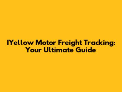 IYellow Motor Freight Tracking: Your Ultimate Guide