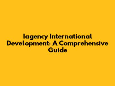 Iagency International Development: A Comprehensive Guide