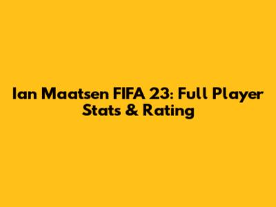 Ian Maatsen FIFA 23: Full Player Stats & Rating
