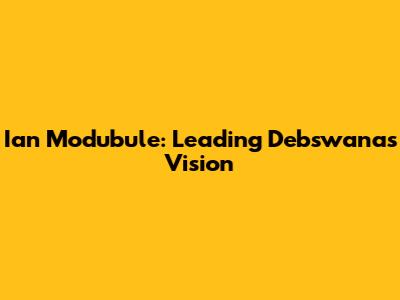 Ian Modubule: Leading Debswana's Vision