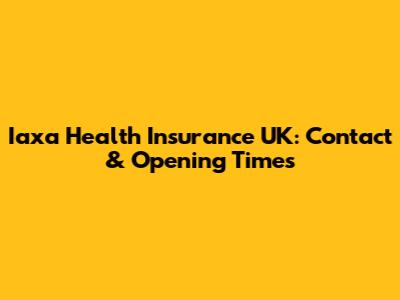 Iaxa Health Insurance UK: Contact & Opening Times