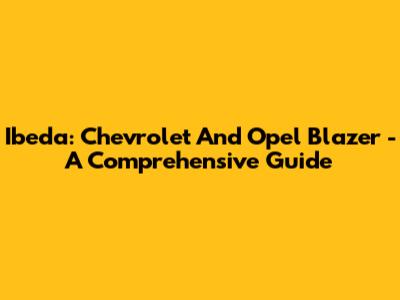 Ibeda: Chevrolet And Opel Blazer - A Comprehensive Guide