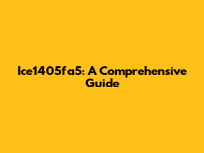 Ice1405fa5: A Comprehensive Guide