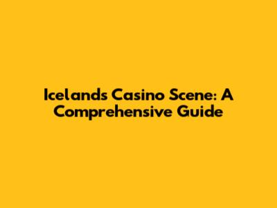 Iceland's Casino Scene: A Comprehensive Guide
